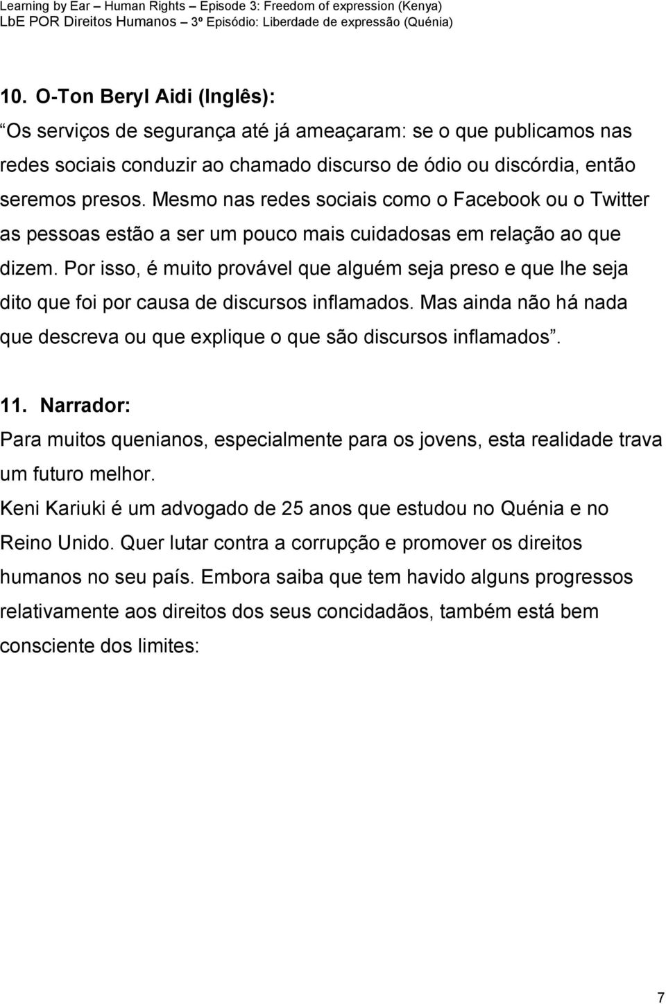 Por isso, é muito provável que alguém seja preso e que lhe seja dito que foi por causa de discursos inflamados. Mas ainda não há nada que descreva ou que explique o que são discursos inflamados. 11.