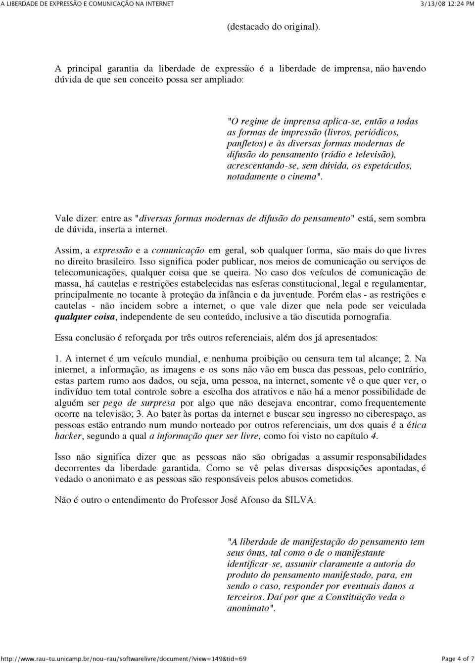 impressão (livros, periódicos, panfletos) e às diversas formas modernas de difusão do pensamento (rádio e televisão), acrescentando-se, sem dúvida, os espetáculos, notadamente o cinema".