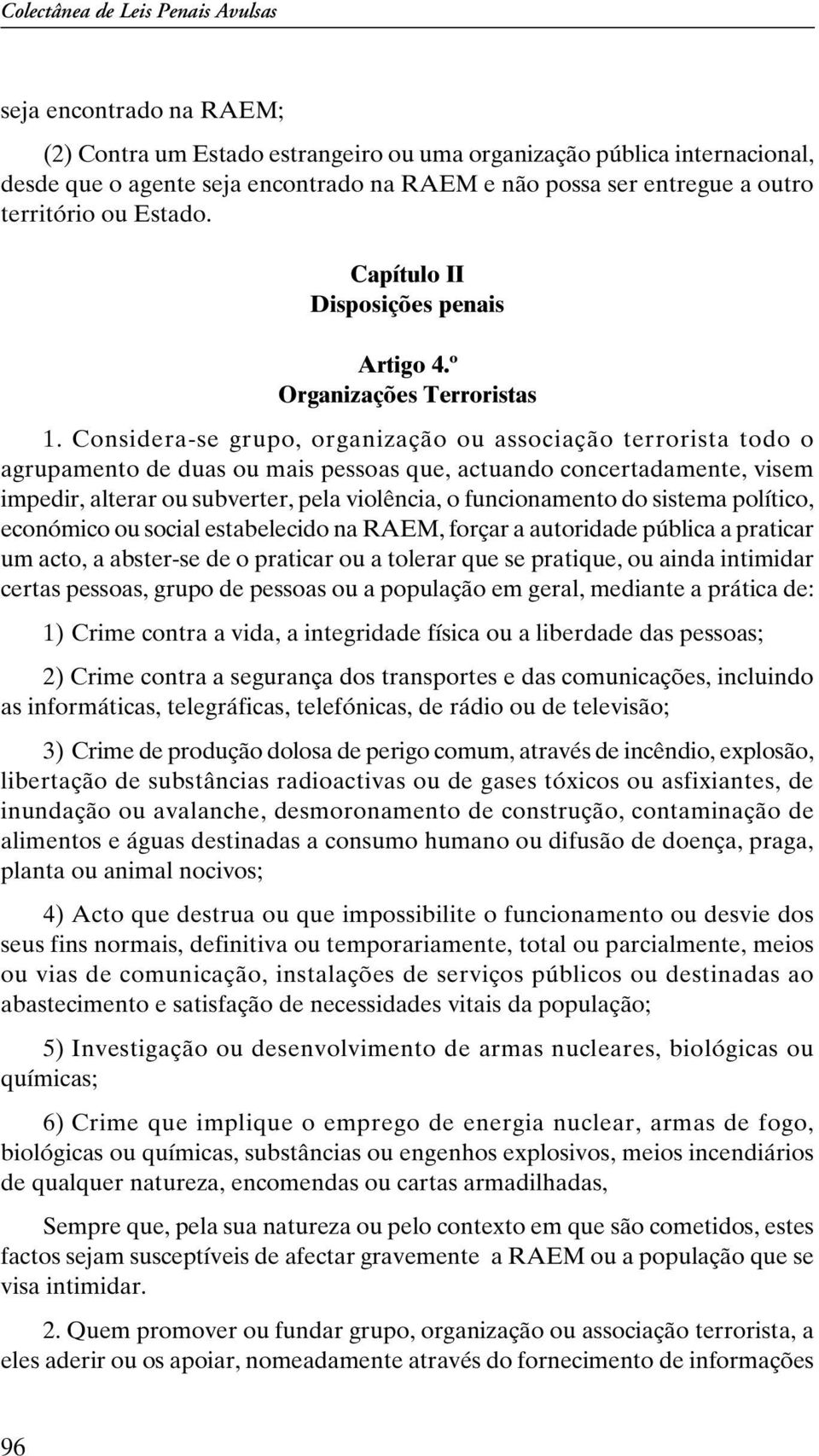 Considera-se grupo, organização ou associação terrorista todo o agrupamento de duas ou mais pessoas que, actuando concertadamente, visem impedir, alterar ou subverter, pela violência, o funcionamento