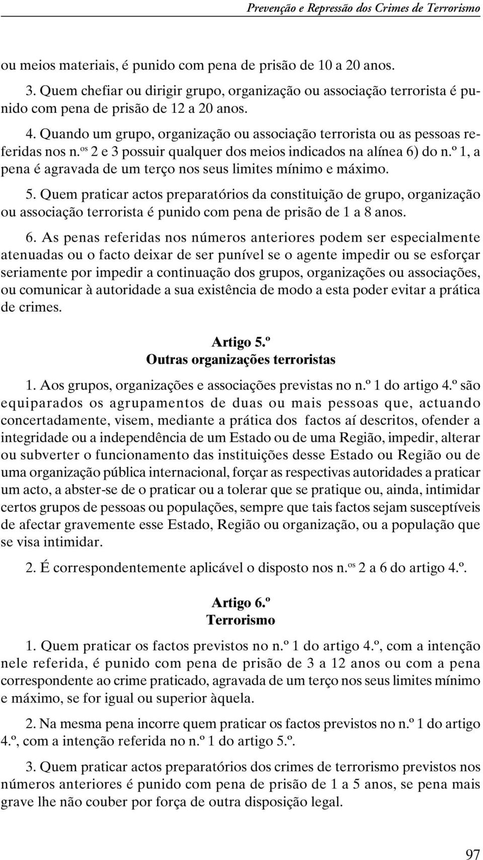 os 2 e 3 possuir qualquer dos meios indicados na alínea 6) do n.º 1, a pena é agravada de um terço nos seus limites mínimo e máximo. 5.