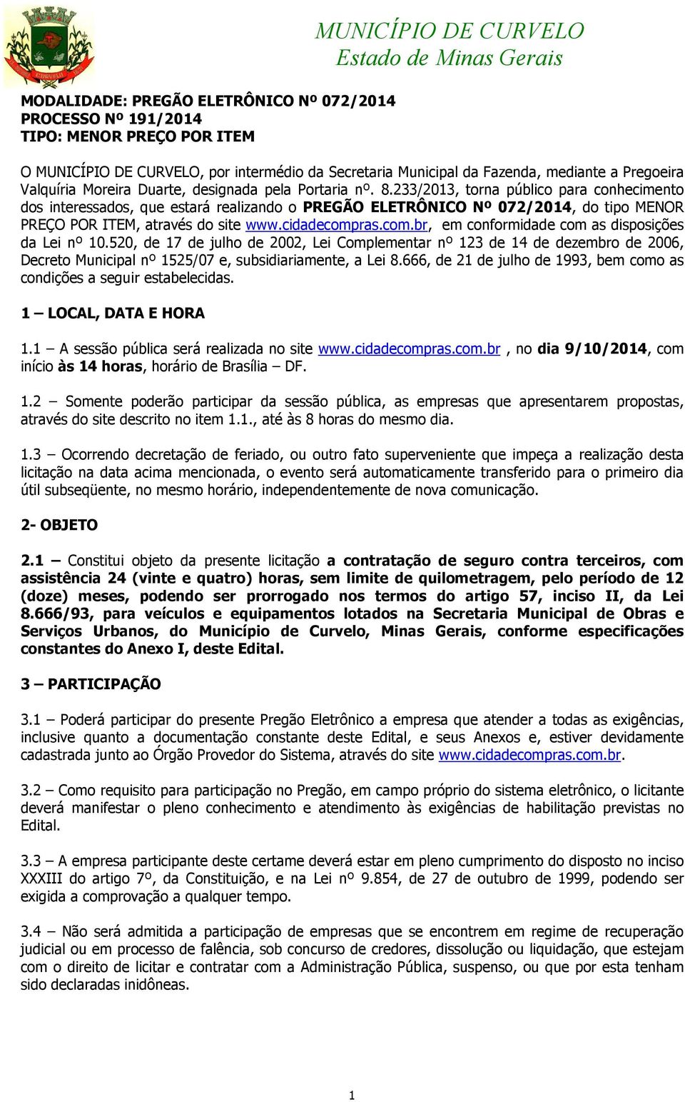 233/2013, torna público para conhecimento dos interessados, que estará realizando o PREGÃO ELETRÔNICO Nº 072/2014, do tipo MENOR PREÇO POR ITEM, através do site www.cidadecomp