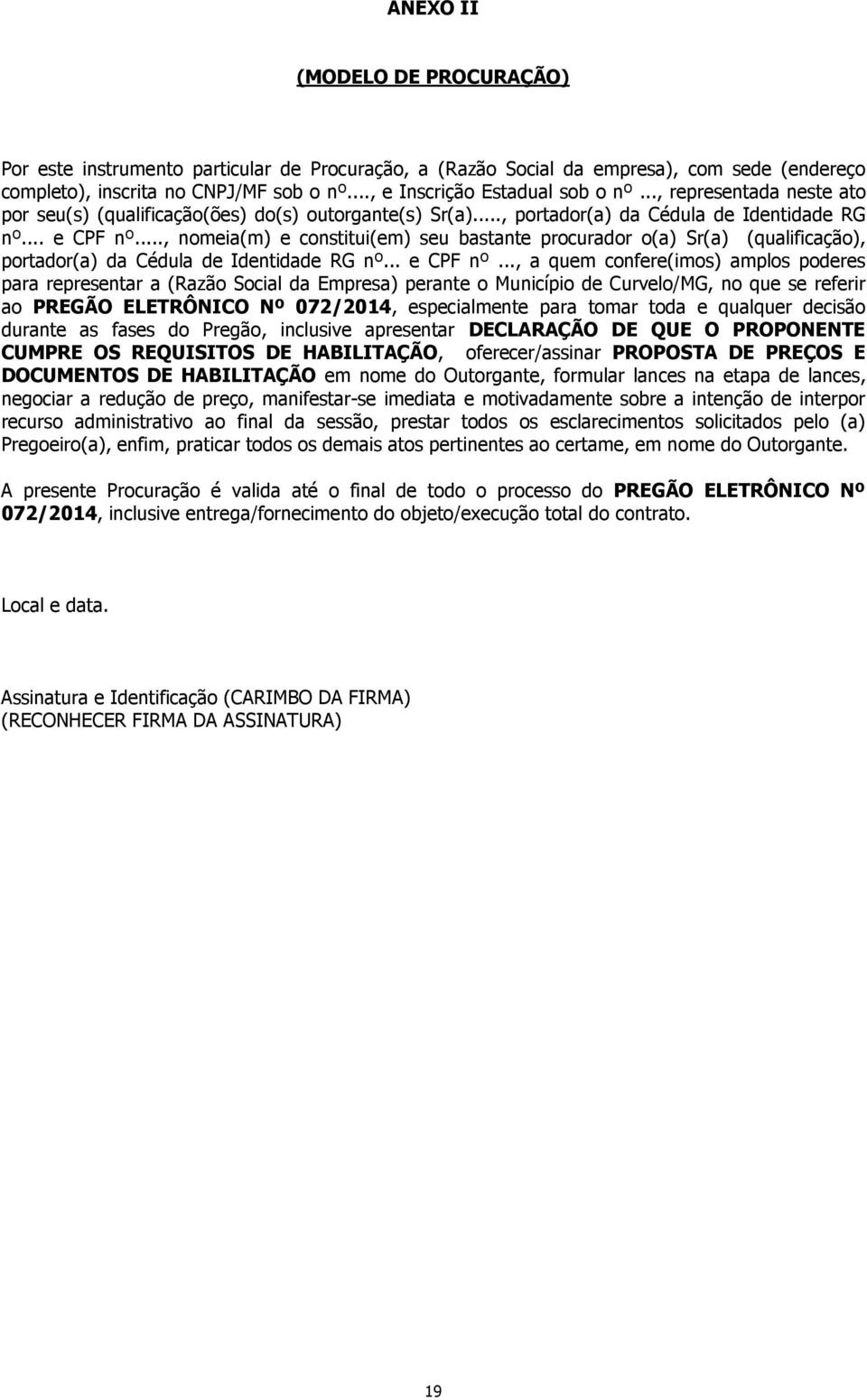 .., nomeia(m) e constitui(em) seu bastante procurador o(a) Sr(a) (qualificação), portador(a) da Cédula de Identidade RG nº... e CPF nº.