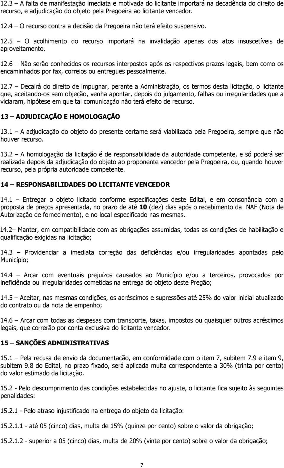 5 O acolhimento do recurso importará na invalidação apenas dos atos insuscetíveis de aproveitamento. 12.