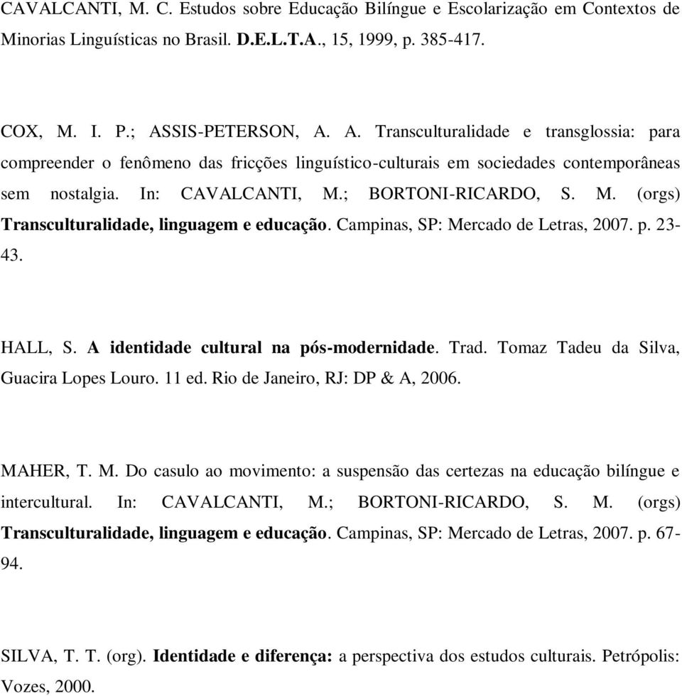 ; BORTONI-RICARDO, S. M. (orgs) Transculturalidade, linguagem e educação. Campinas, SP: Mercado de Letras, 2007. p. 23-43. HALL, S. A identidade cultural na pós-modernidade. Trad.