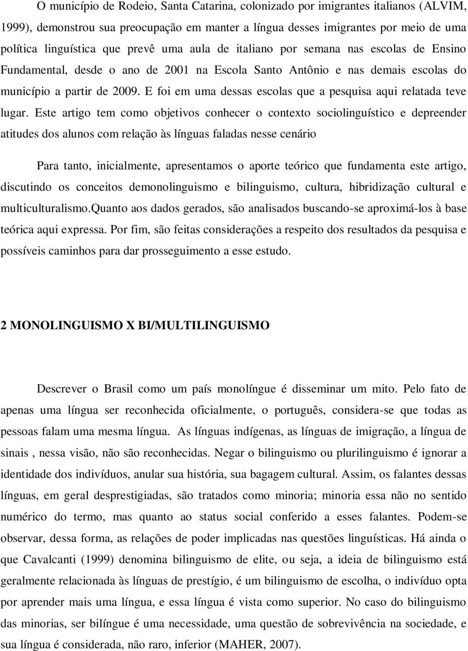 E foi em uma dessas escolas que a pesquisa aqui relatada teve lugar.