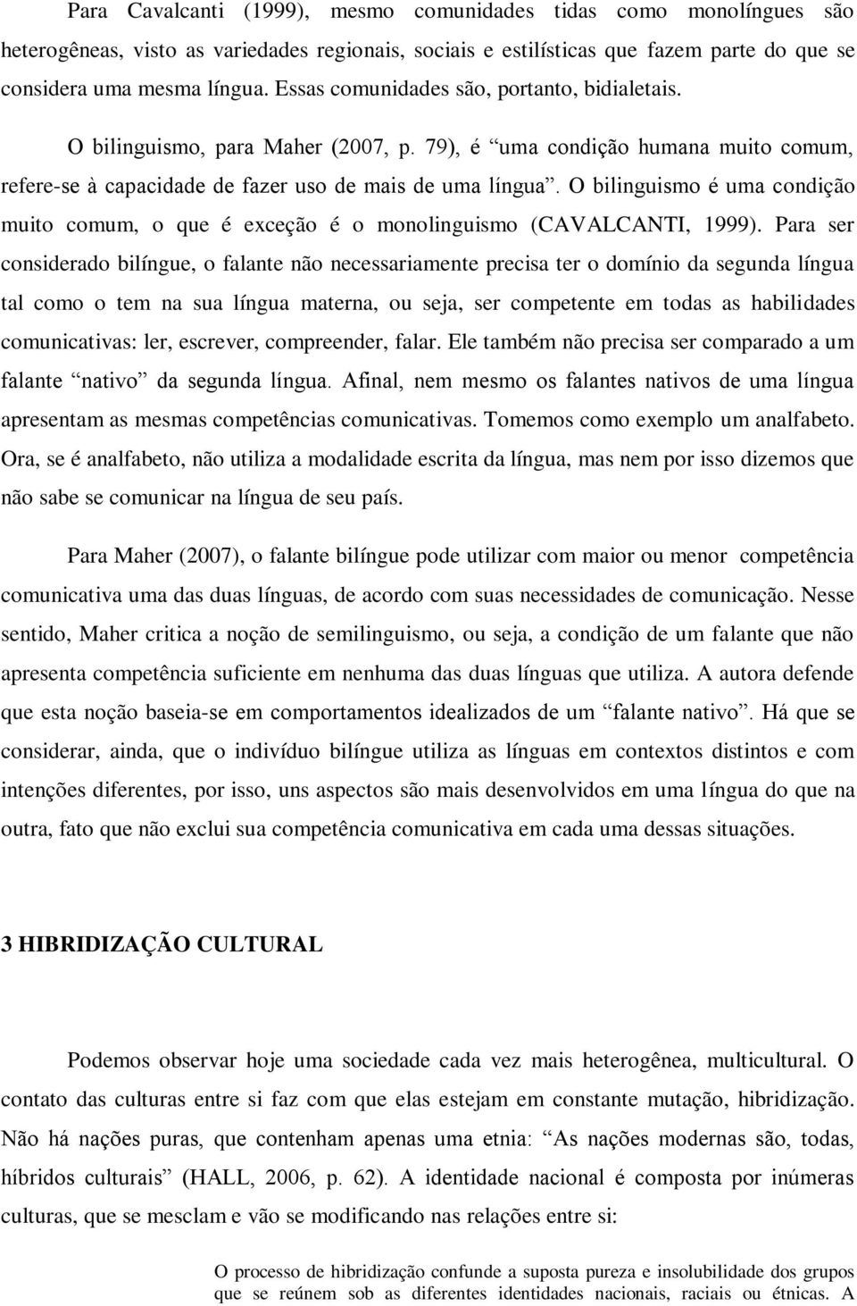 O bilinguismo é uma condição muito comum, o que é exceção é o monolinguismo (CAVALCANTI, 1999).