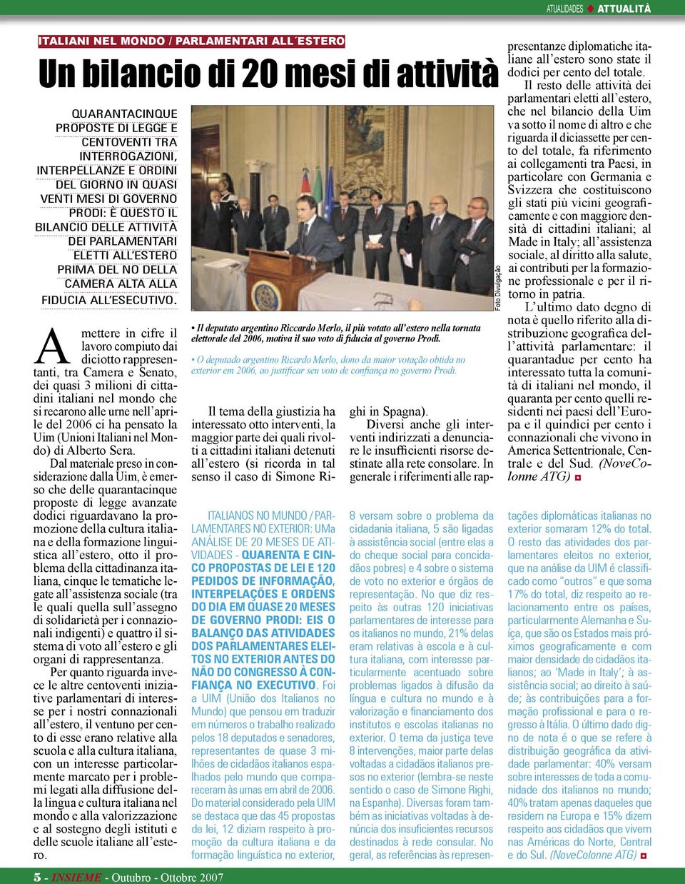 A mettere in cifre il lavoro compiuto dai diciotto rappresentanti, tra Camera e Senato, dei quasi 3 milioni di cittadini italiani nel mondo che si recarono alle urne nell aprile del 2006 ci ha