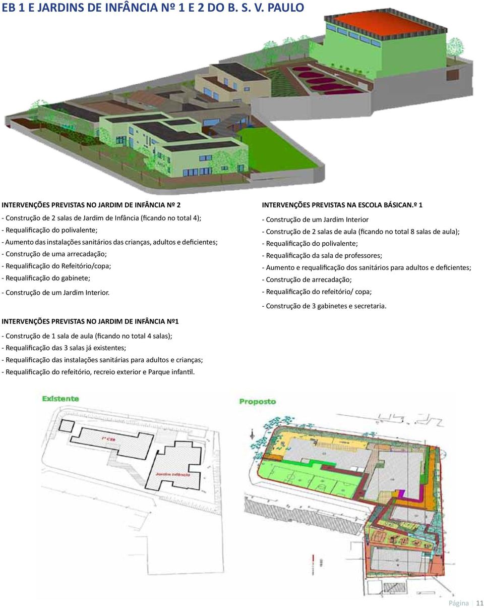 crianças, adultos e deficientes; - Construção de uma arrecadação; - Requalificação do Refeitório/copa; - Requalificação do gabinete; - Construção de um Jardim Interior.