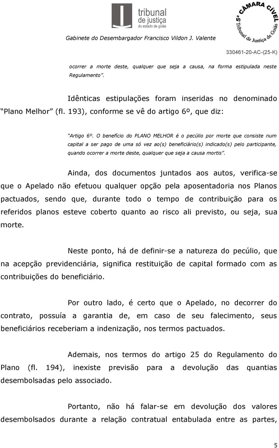 O benefício do PLANO MELHOR é o pecúlio por morte que consiste num capital a ser pago de uma só vez ao(s) beneficiário(s) indicado(s) pelo participante, quando ocorrer a morte deste, qualquer que