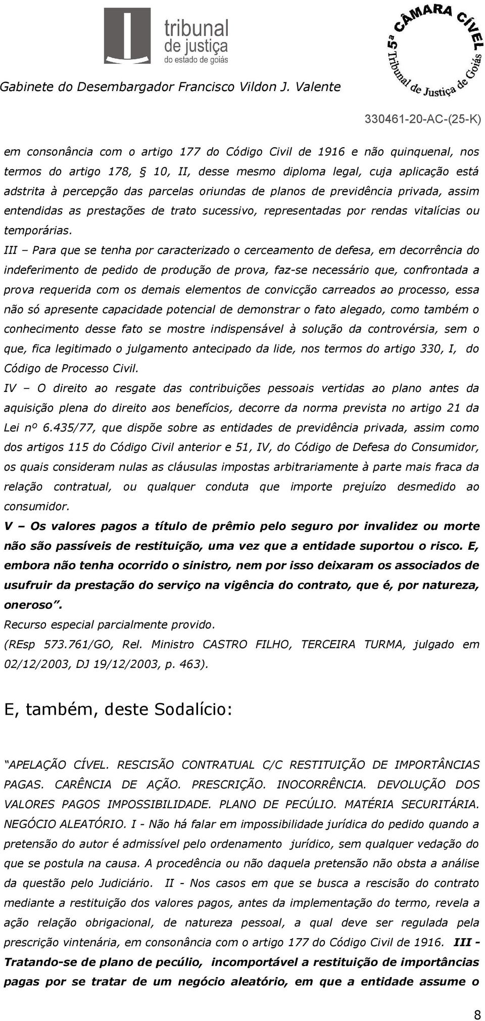 III Para que se tenha por caracterizado o cerceamento de defesa, em decorrência do indeferimento de pedido de produção de prova, faz-se necessário que, confrontada a prova requerida com os demais