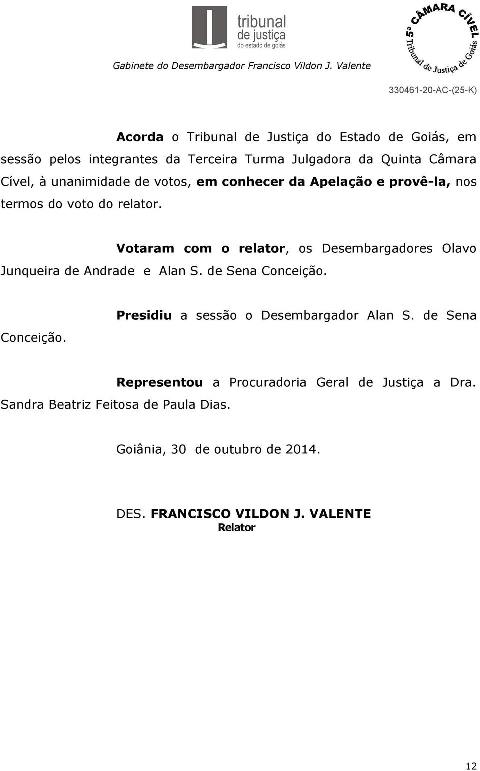 Votaram com o relator, os Desembargadores Olavo Junqueira de Andrade e Alan S. de Sena Conceição.