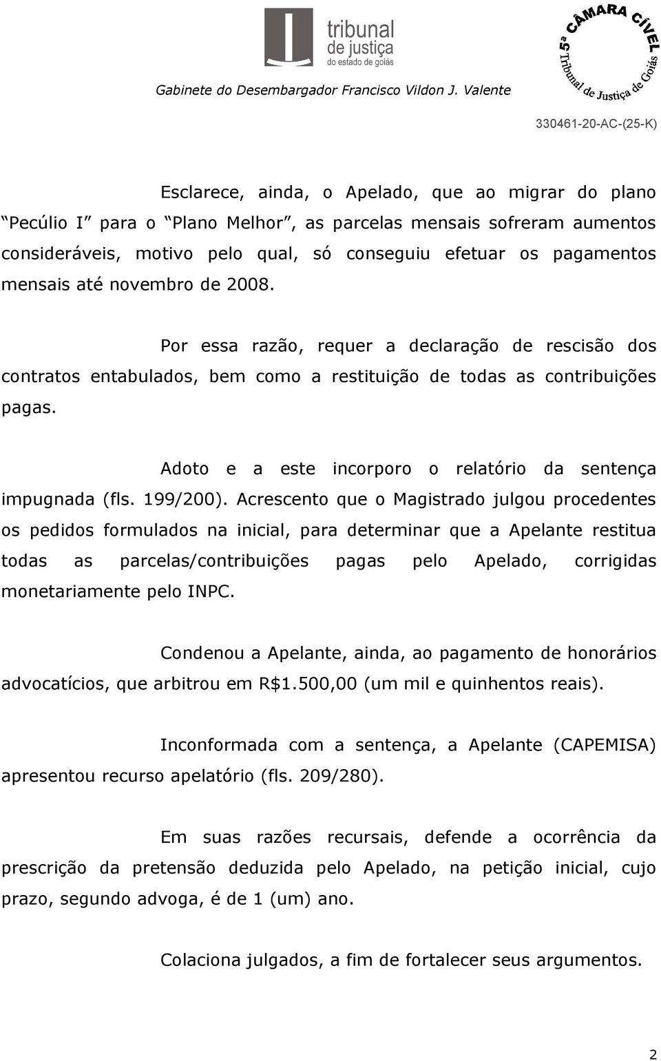 Adoto e a este incorporo o relatório da sentença impugnada (fls. 199/200).