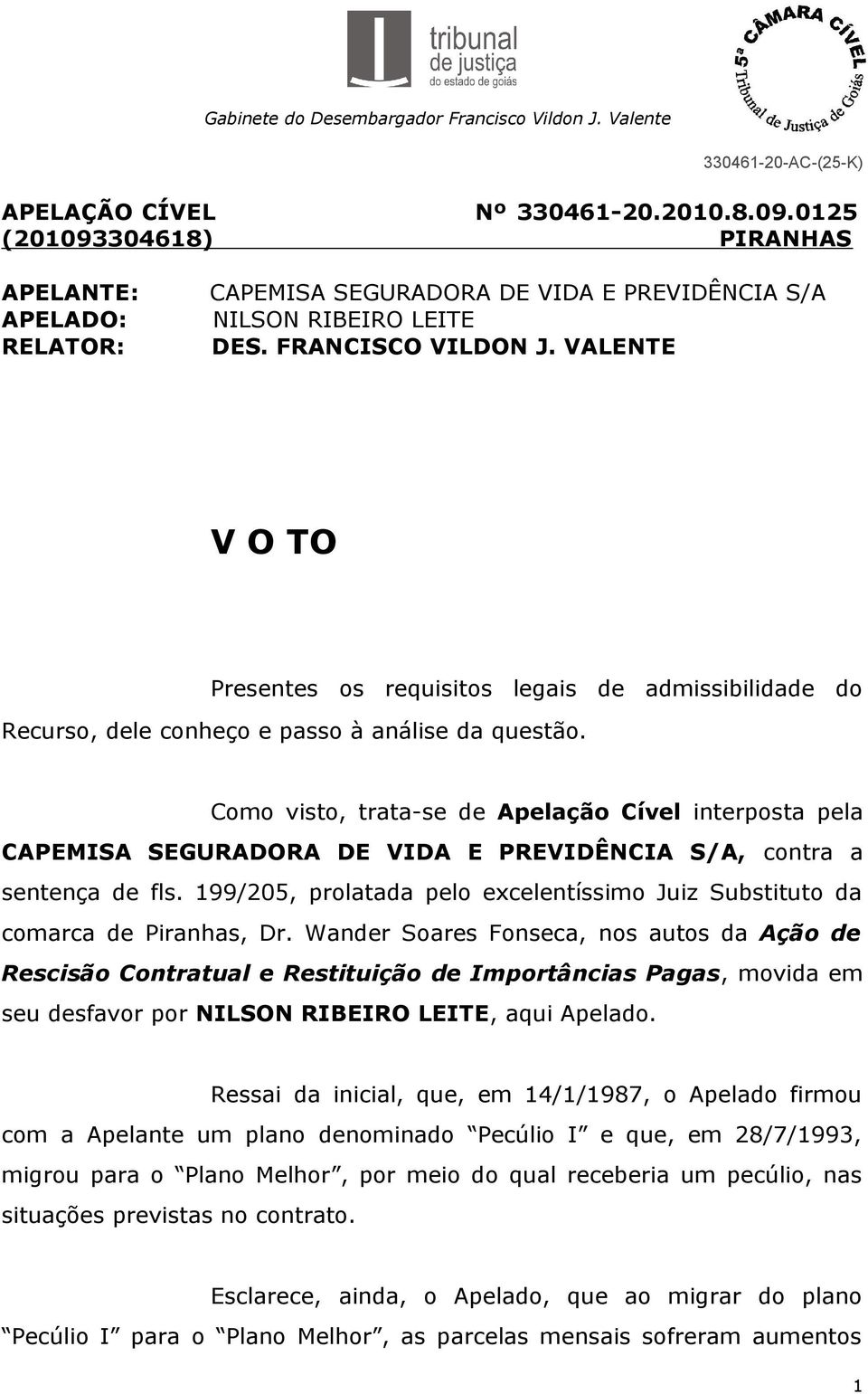 Como visto, trata-se de Apelação Cível interposta pela CAPEMISA SEGURADORA DE VIDA E PREVIDÊNCIA S/A, contra a sentença de fls.