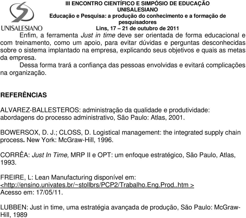 REFERÊNCIAS ALVAREZ-BALLESTEROS: administração da qualidade e produtividade: abordagens do processo administrativo, São Paulo: Atlas, 2001. BOWERSOX, D. J.; CLOSS, D.