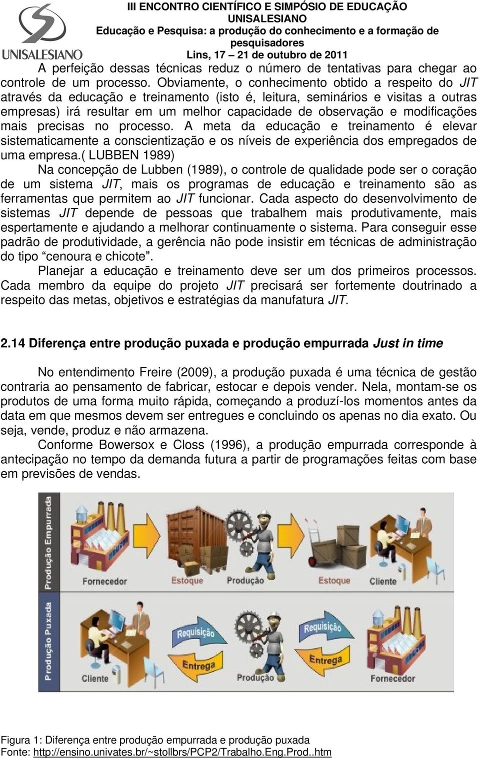 modificações mais precisas no processo. A meta da educação e treinamento é elevar sistematicamente a conscientização e os níveis de experiência dos empregados de uma empresa.