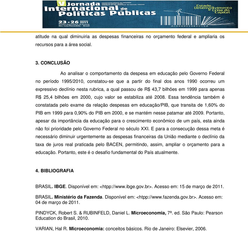 a qual passou de R$ 43,7 bilhões em 1999 para apenas R$ 25,4 bilhões em 2000, cujo valor se estabiliza até 2008.