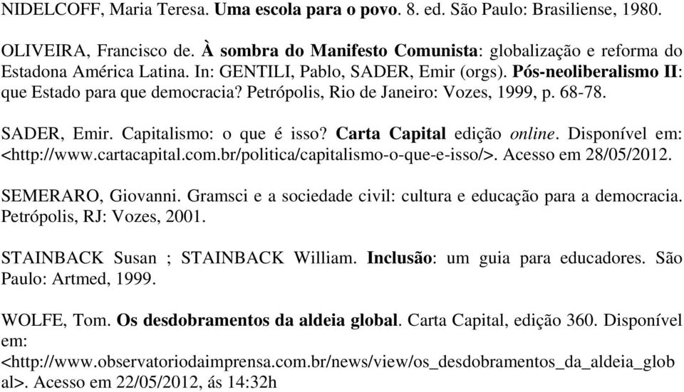 Carta Capital edição online. Disponível em: <http://www.cartacapital.com.br/politica/capitalismo-o-que-e-isso/>. Acesso em 28/05/2012. SEMERARO, Giovanni.