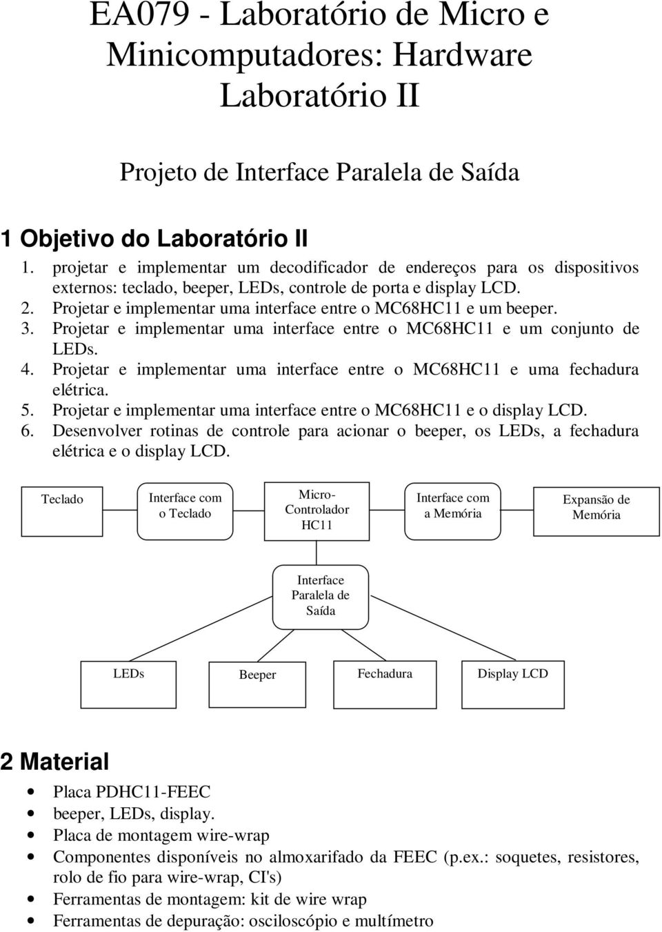 Projetar e implementar uma interface entre o MC68HC11 e um beeper. 3. Projetar e implementar uma interface entre o MC68HC11 e um conjunto de LEDs. 4.