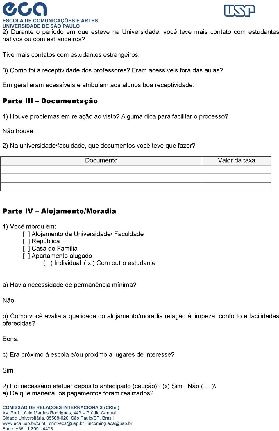 Parte III Documentação 1) Houve problemas em relação ao visto? Alguma dica para facilitar o processo? Não houve. 2) Na universidade/faculdade, que documentos você teve que fazer?