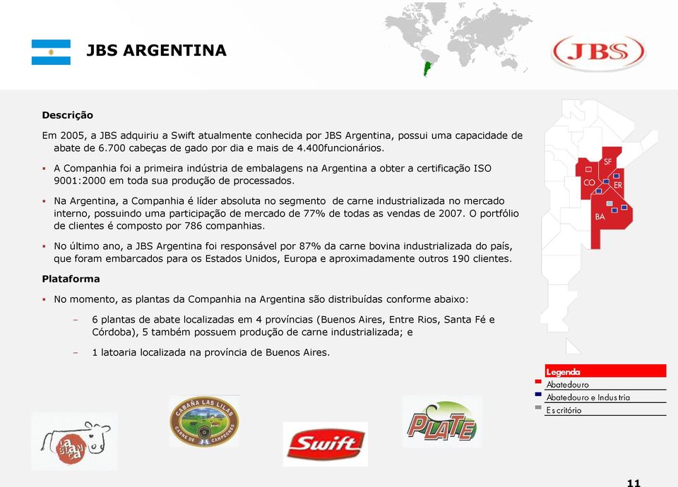 Na Argentina, a Companhia é líder absoluta no segmento de carne industrializada no mercado interno, possuindo uma participação de mercado de 77% de todas as vendas de 2007.