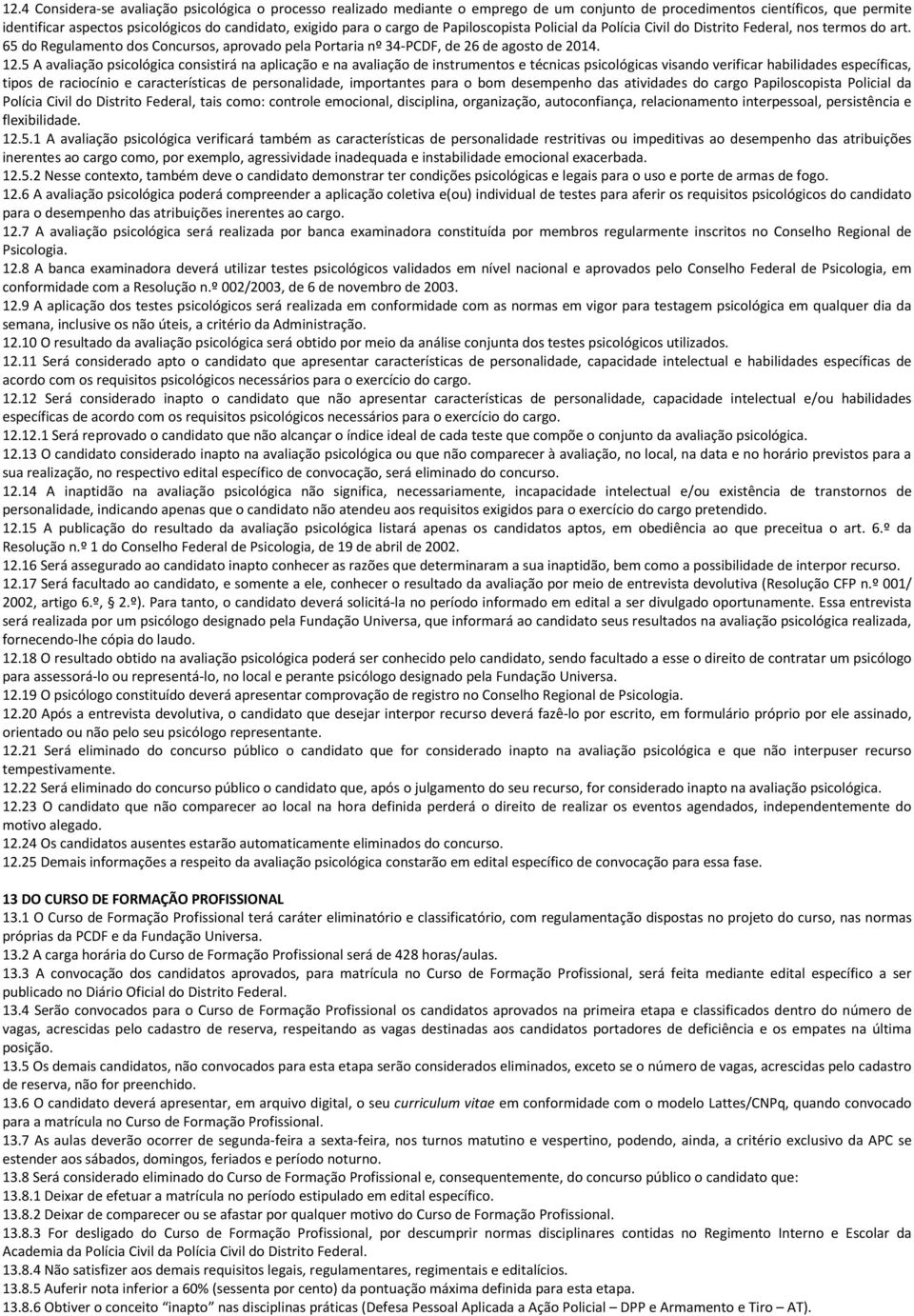 5 A avaliação psicológica consistirá na aplicação e na avaliação de instrumentos e técnicas psicológicas visando verificar habilidades específicas, tipos de raciocínio e características de