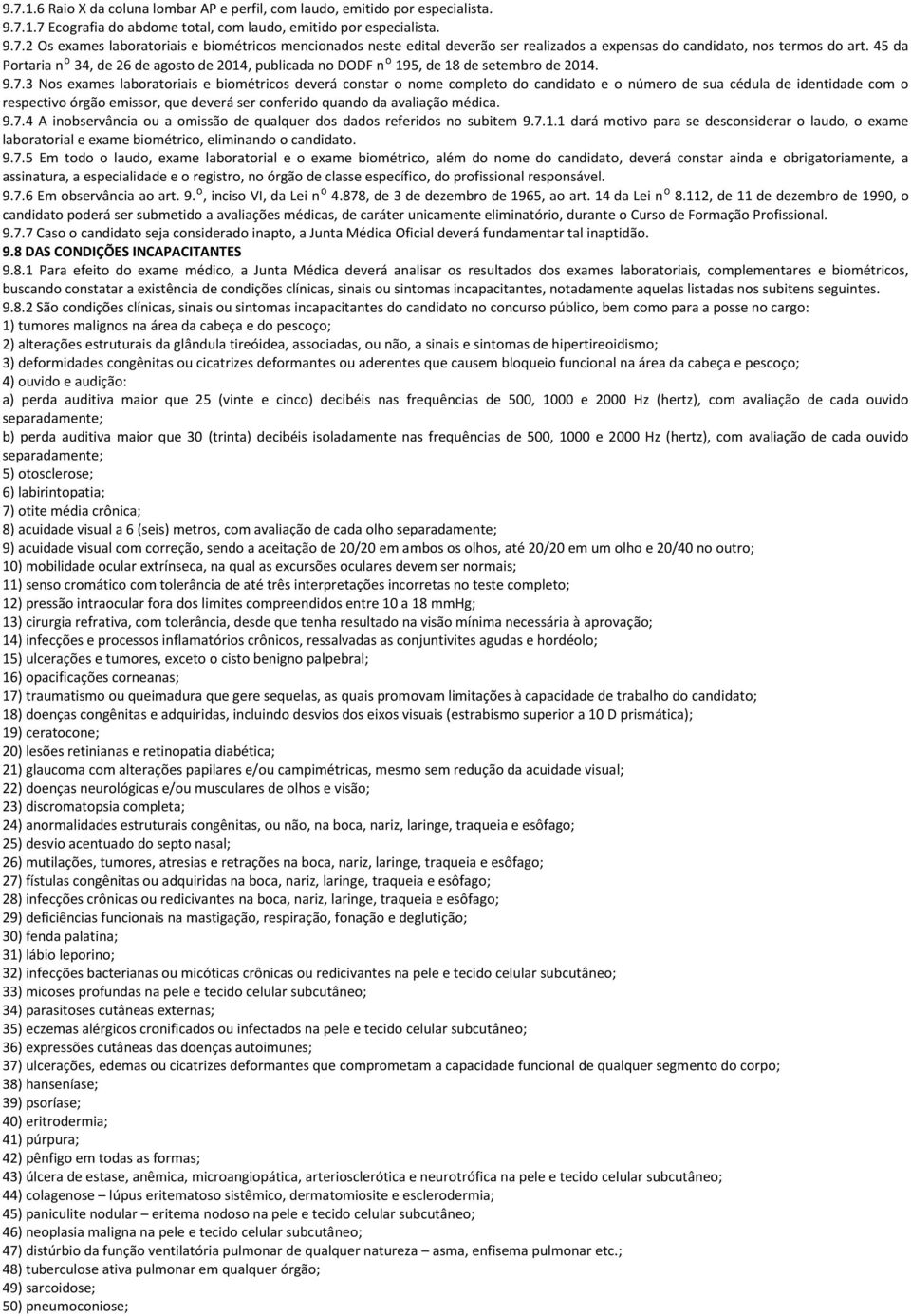 3 Nos exames laboratoriais e biométricos deverá constar o nome completo do candidato e o número de sua cédula de identidade com o respectivo órgão emissor, que deverá ser conferido quando da