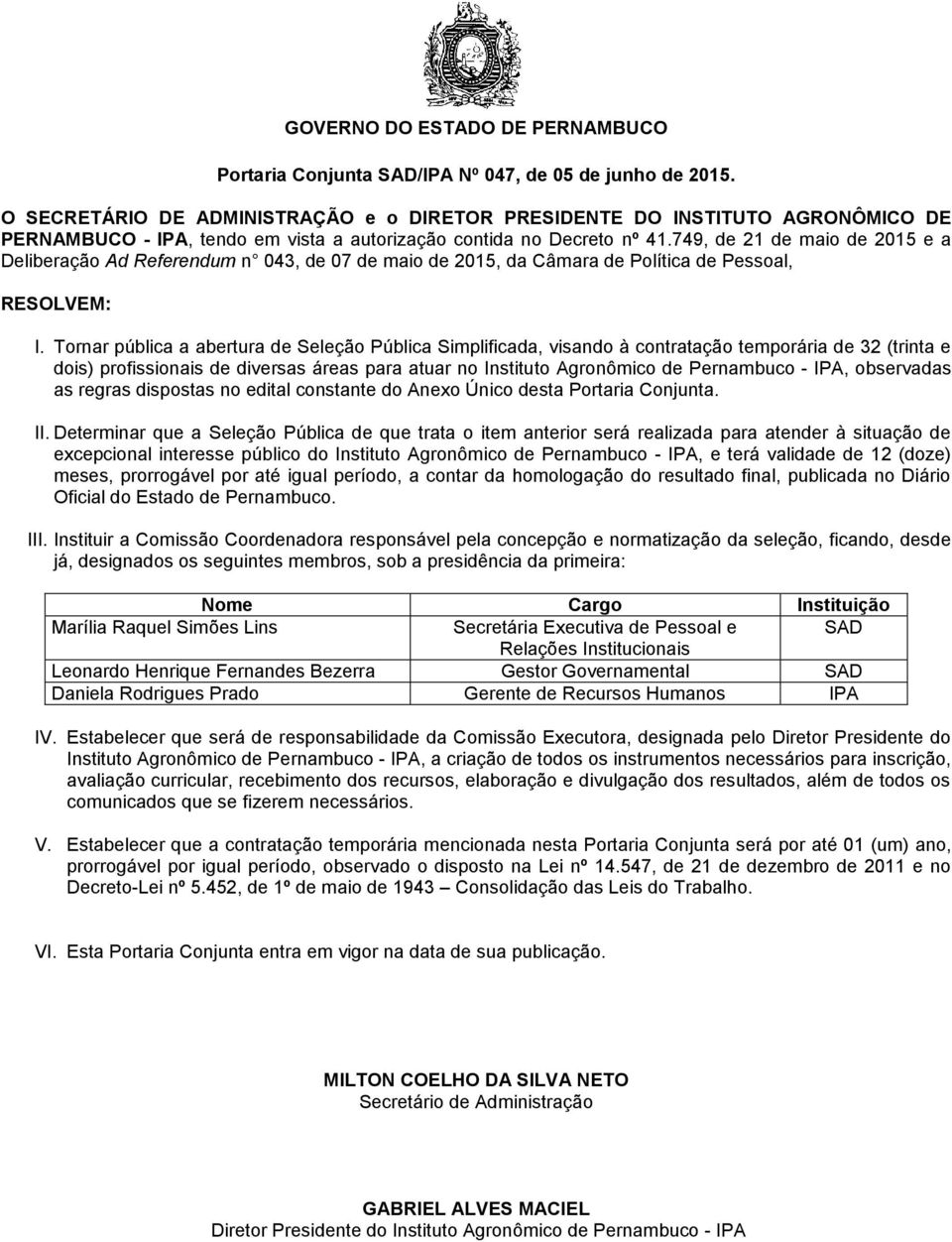 749, de 21 de maio de 2015 e a Deliberação Ad Referendum n 043, de 07 de maio de 2015, da Câmara de Política de Pessoal, RESOLVEM: I.