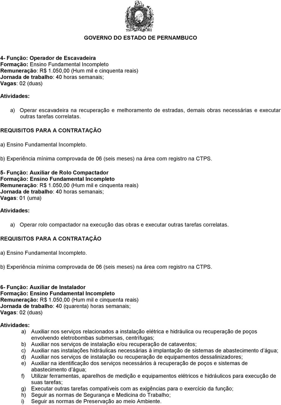 tarefas correlatas. b) Experiência mínima comprovada de 06 (seis meses) na área com registro na CTPS. 5- Função: Auxiliar de Rolo Compactador Formação: Ensino Fundamental Incompleto Remuneração: R$ 1.