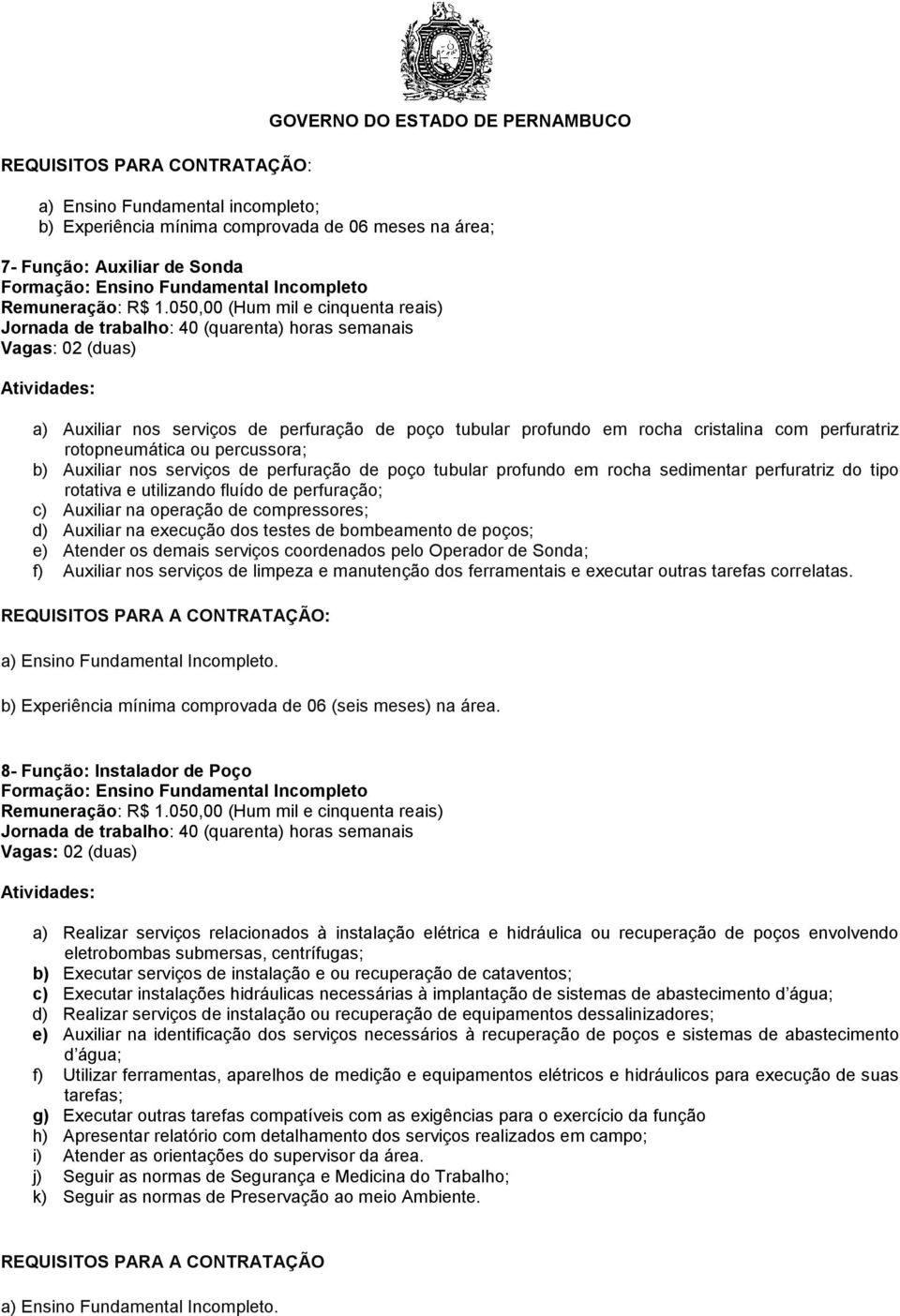 050,00 (Hum mil e cinquenta reais) Jornada de trabalho: 40 (quarenta) horas semanais Vagas: 02 (duas) a) Auxiliar nos serviços de perfuração de poço tubular profundo em rocha cristalina com