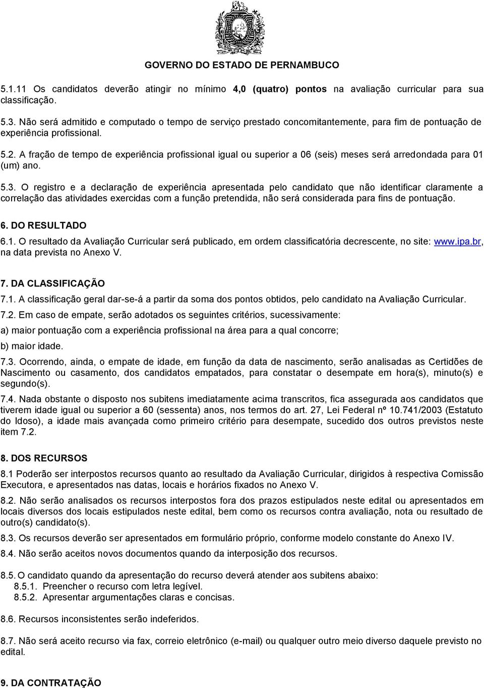 A fração de tempo de experiência profissional igual ou superior a 06 (seis) meses será arredondada para 01 (um) ano. 5.3.