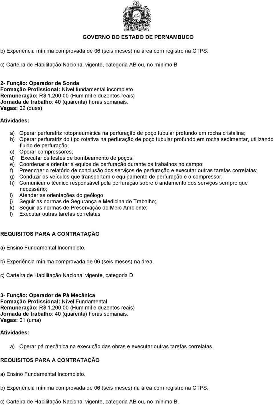 200,00 (Hum mil e duzentos reais) Jornada de trabalho: 40 (quarenta) horas semanais.