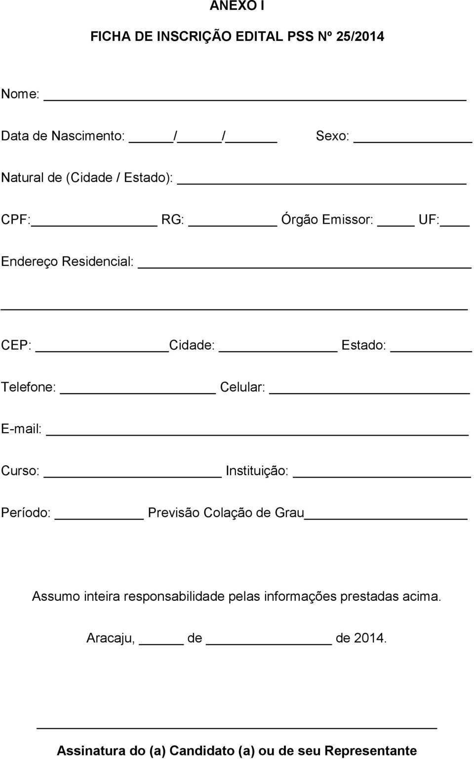 Celular: E-mail: Curso: Instituição: Período: Previsão Colação de Grau Assumo inteira responsabilidade