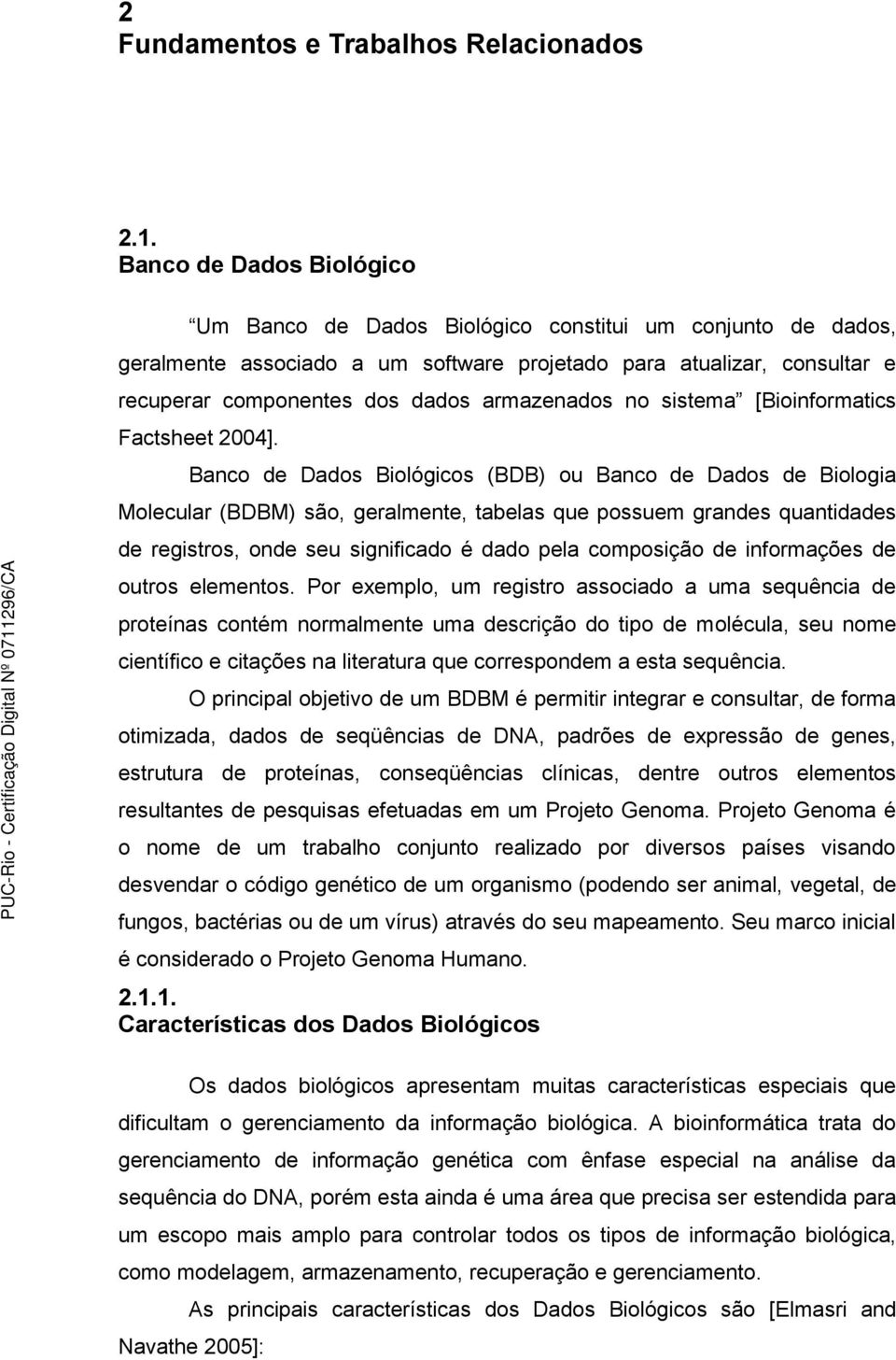 armazenados no sistema [Bioinformatics Factsheet 2004].