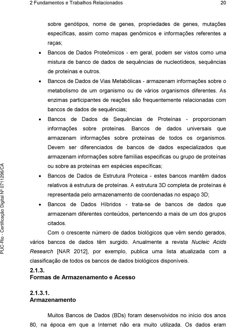 Bancos de Dados de Vias Metabólicas - armazenam informações sobre o metabolismo de um organismo ou de vários organismos diferentes.