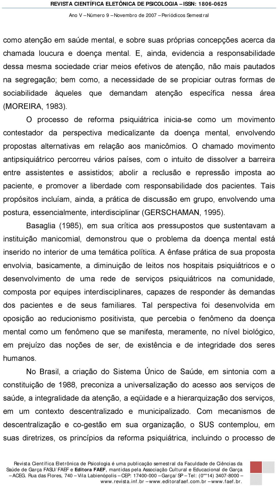 àqueles que demandam atenção específica nessa área (MOREIRA, 1983).