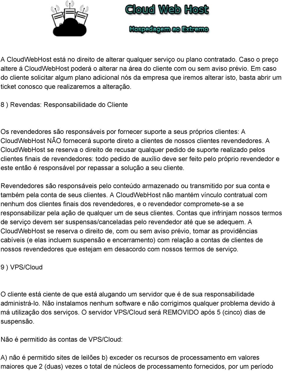 8 ) Revendas: Responsabilidade do Cliente Os revendedores são responsáveis por fornecer suporte a seus próprios clientes: A CloudWebHost NÃO fornecerá suporte direto a clientes de nossos clientes