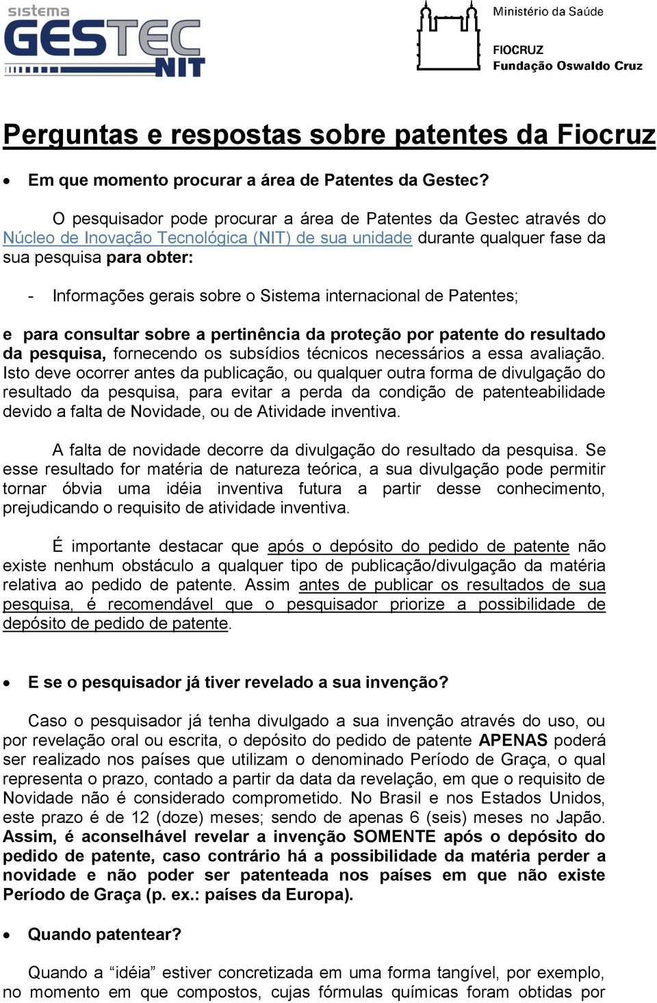 Sistema internacional de Patentes; e para consultar sobre a pertinência da proteção por patente do resultado da pesquisa, fornecendo os subsídios técnicos necessários a essa avaliação.