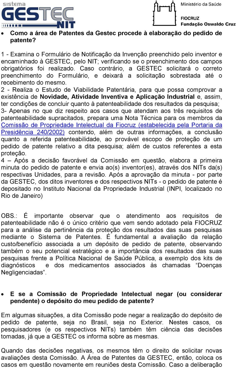 Caso contrário, a GESTEC solicitará o correto preenchimento do Formulário, e deixará a solicitação sobrestada até o recebimento do mesmo.