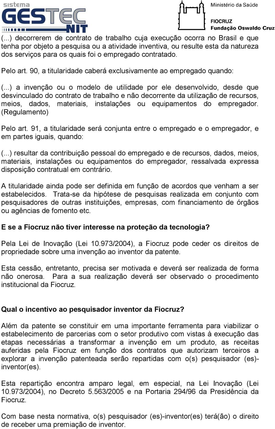 ..) a invenção ou o modelo de utilidade por ele desenvolvido, desde que desvinculado do contrato de trabalho e não decorrente da utilização de recursos, meios, dados, materiais, instalações ou