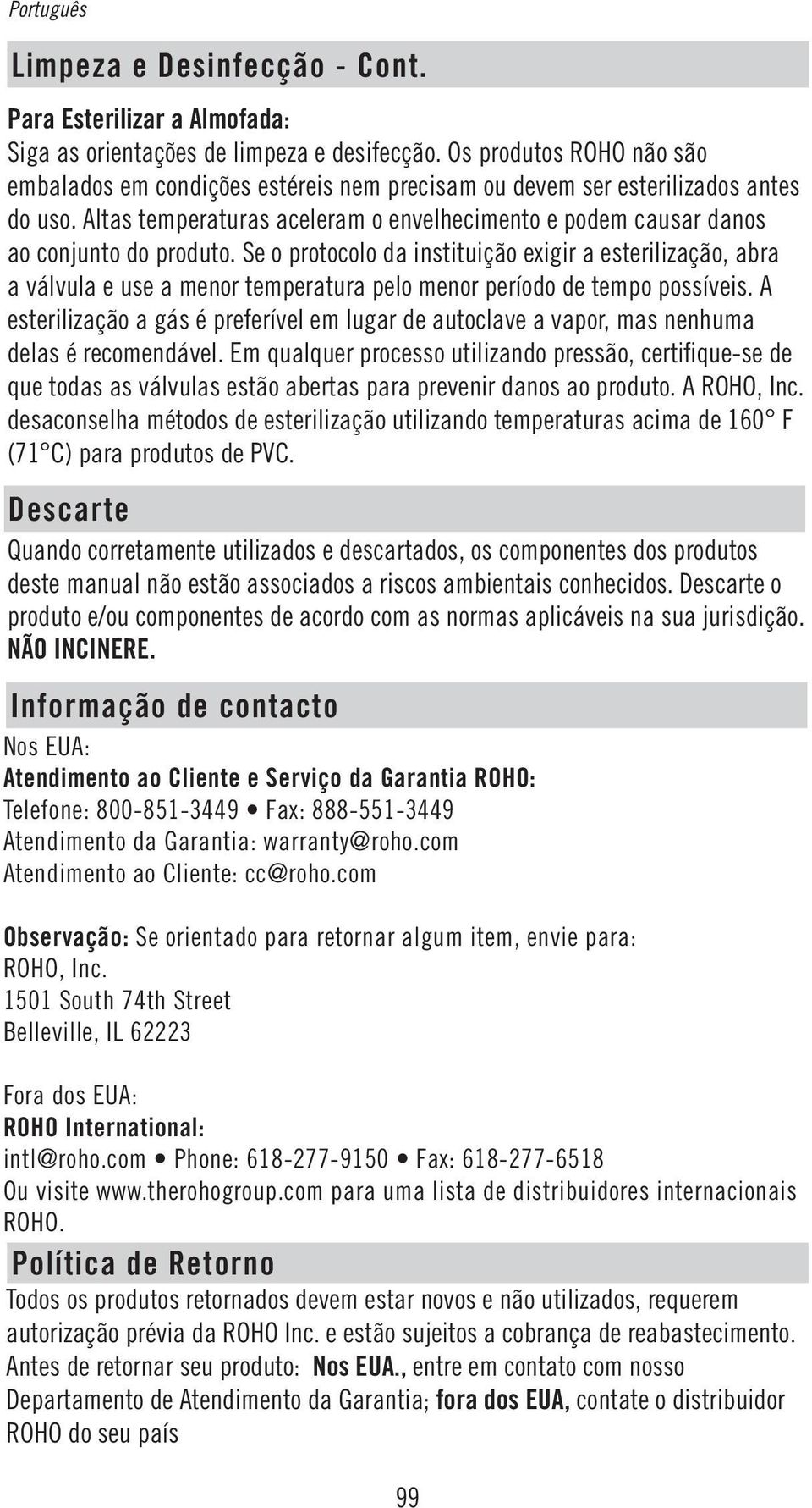 Se o protocolo da instituição exigir a esterilização, abra a válvula e use a menor temperatura pelo menor período de tempo possíveis.