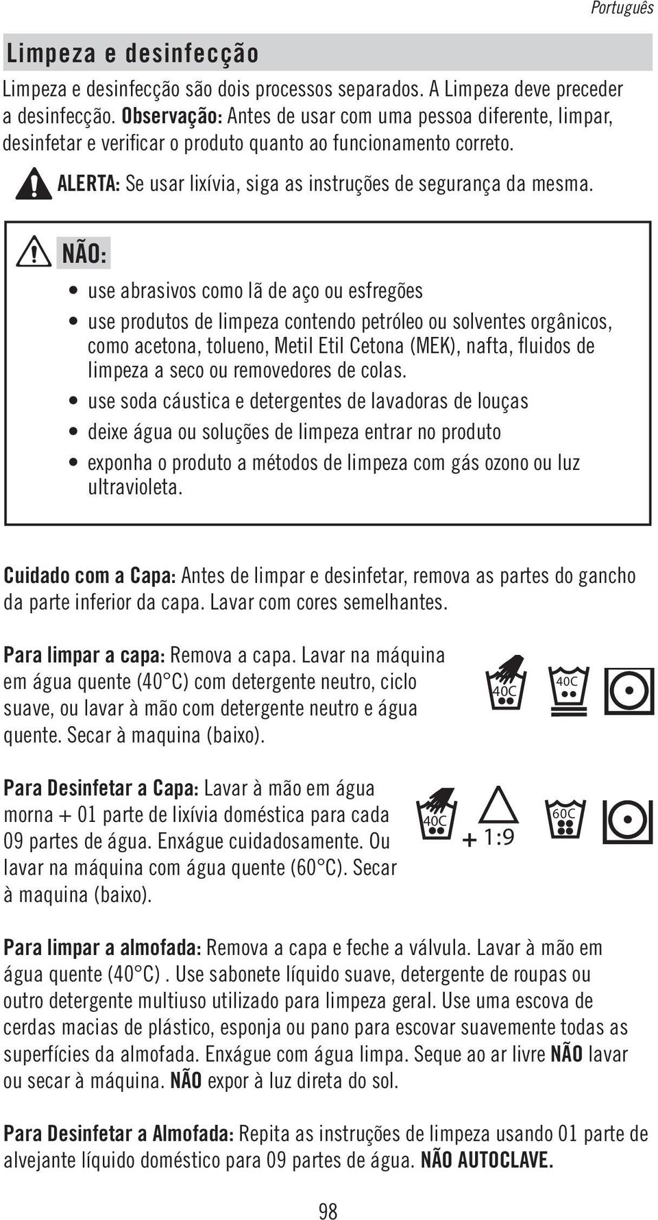 Português NÃO: use abrasivos como lã de aço ou esfregões use produtos de limpeza contendo petróleo ou solventes orgânicos, como acetona, tolueno, Metil Etil Cetona (MEK), nafta, fluidos de limpeza a