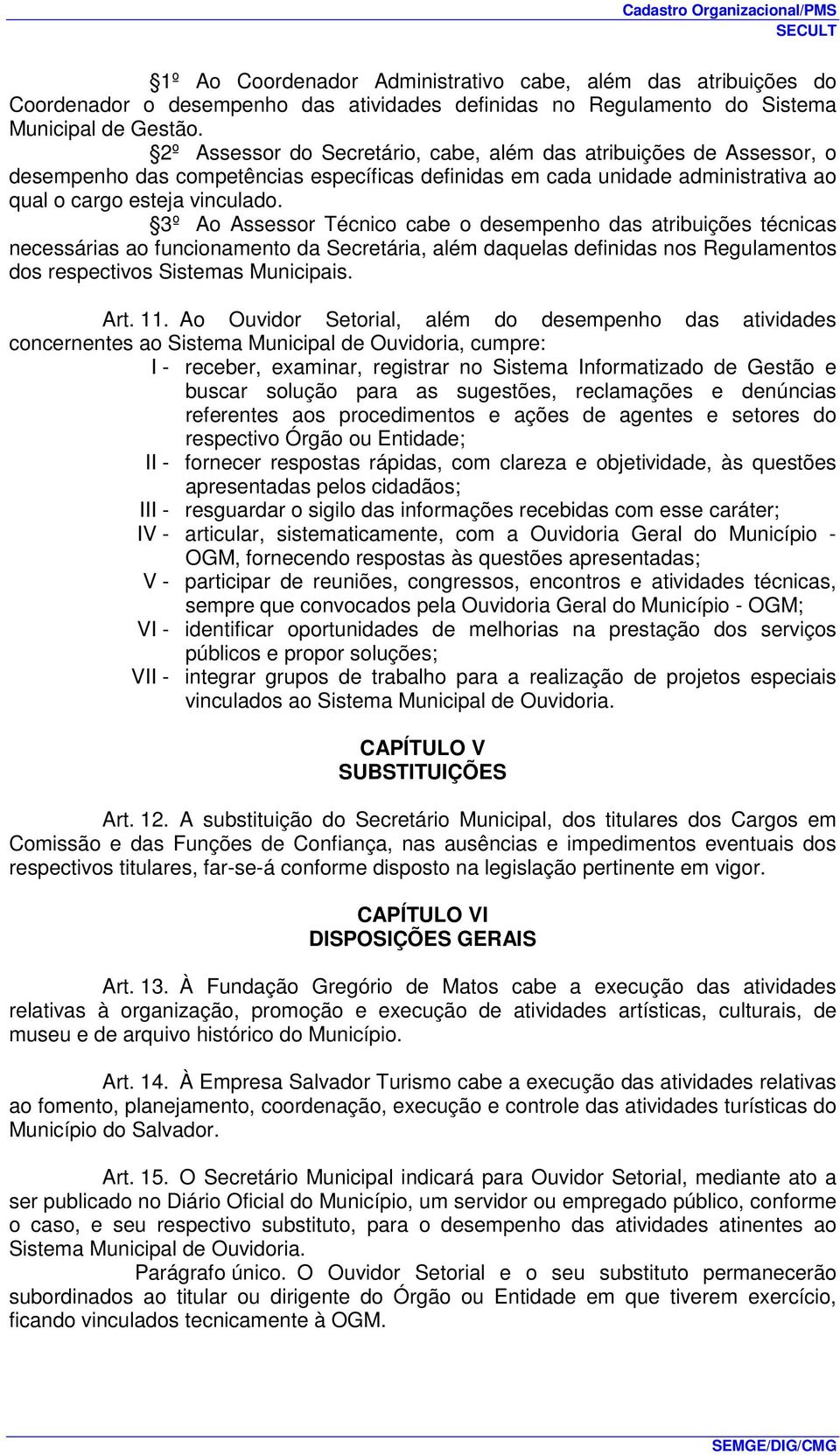 3º Ao Assessor Técnico cabe o desempenho das atribuições técnicas necessárias ao funcionamento da Secretária, além daquelas definidas nos Regulamentos dos respectivos Sistemas Municipais. Art. 11.