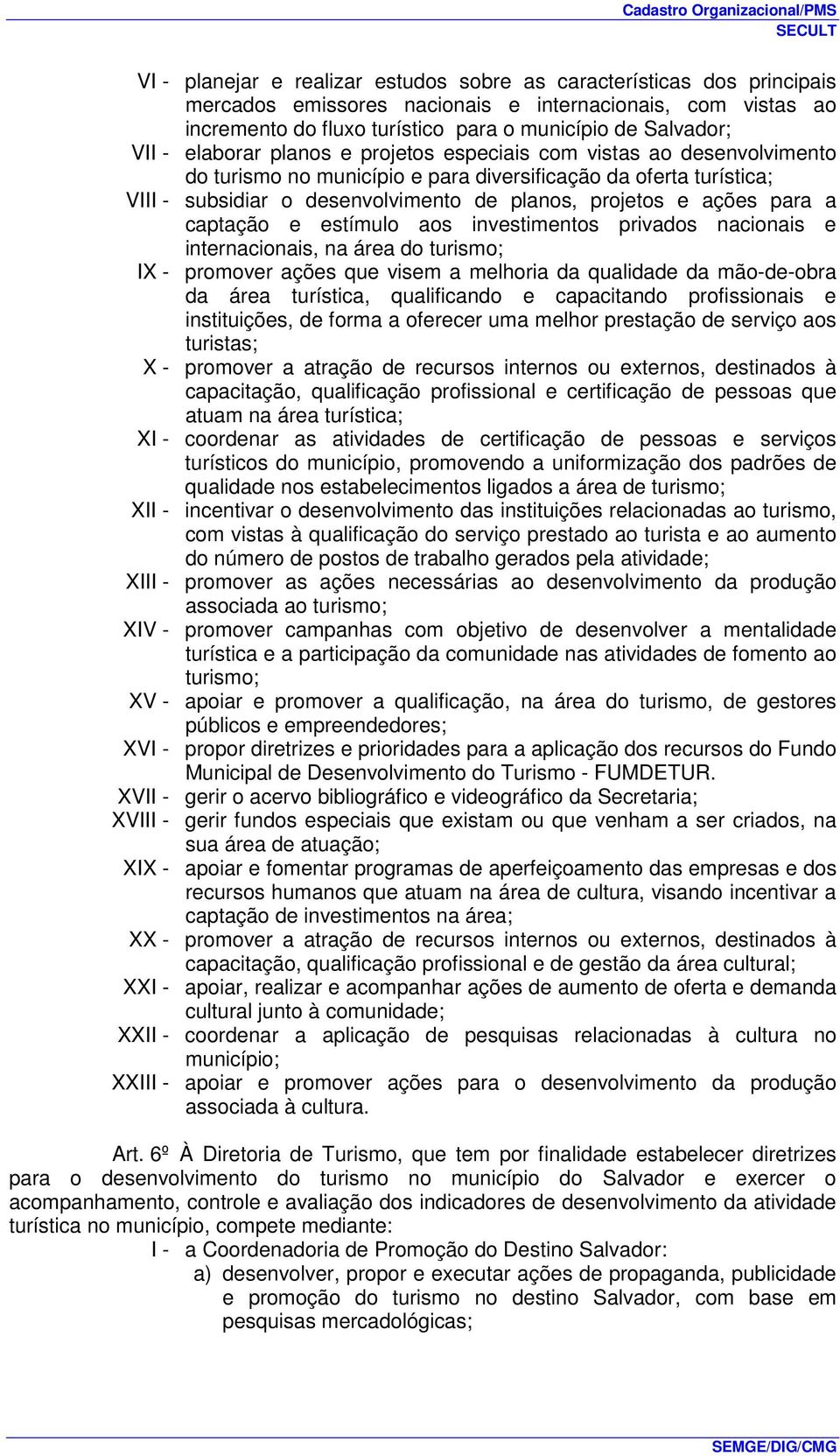 para a captação e estímulo aos investimentos privados nacionais e internacionais, na área do turismo; IX - promover ações que visem a melhoria da qualidade da mão-de-obra da área turística,