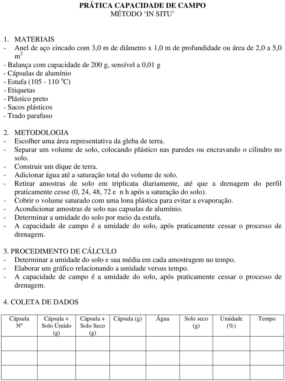 C) - Etiquetas - Plástico preto - Sacos plásticos - Trado parafuso 2. METODOLOGIA - Escolher uma área representativa da gleba de terra.