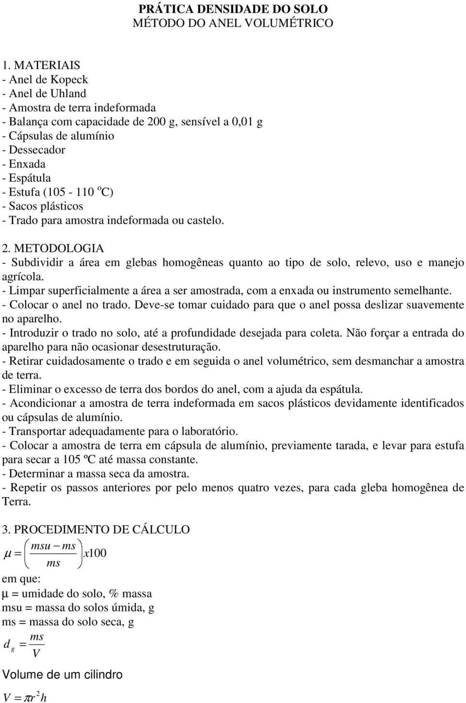 (105-110 o C) - Sacos plásticos - Trado para amostra indeformada ou castelo. 2. METODOLOGIA - Subdividir a área em glebas homogêneas quanto ao tipo de solo, relevo, uso e manejo agrícola.