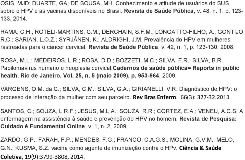 42, n. 1, p. 123-130, 2008. ROSA, M.I..; MEDEIROS, L.R.; ROSA, D.D.; BOZZETI, M.C.; SILVA, F.R.; SILVA, B.R. Papilomavírus humano e neoplasia cervical.