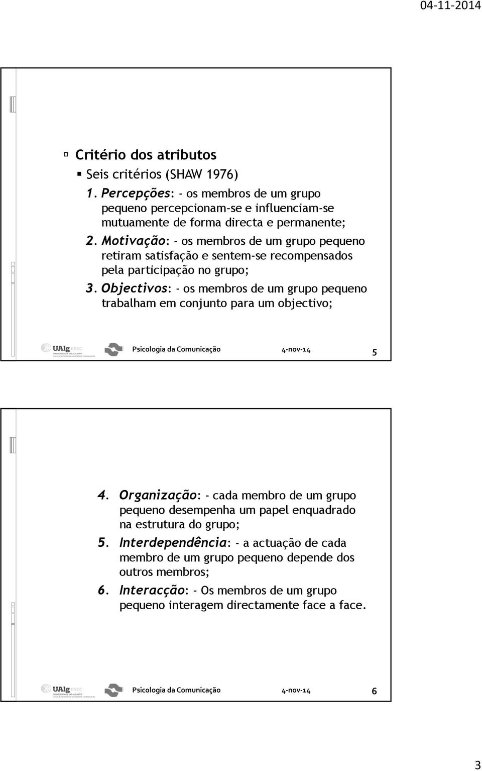 Motivação: - os membros de um grupo pequeno retiram satisfação e sentem-se recompensados pela participação no grupo; 3.