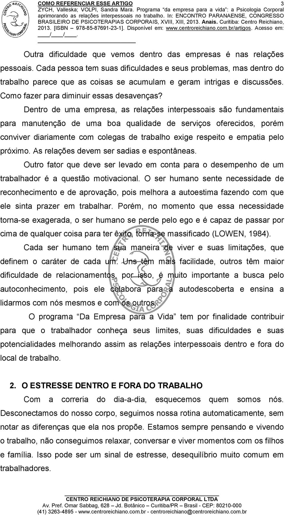 Dentro de uma empresa, as relações interpessoais são fundamentais para manutenção de uma boa qualidade de serviços oferecidos, porém conviver diariamente com colegas de trabalho exige respeito e