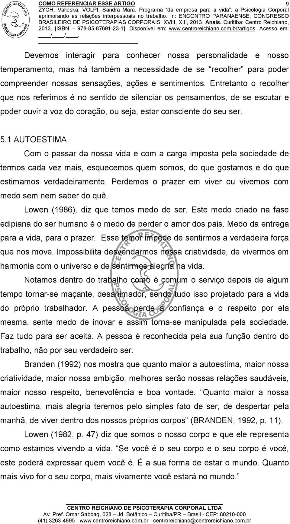 1 AUTOESTIMA Com o passar da nossa vida e com a carga imposta pela sociedade de termos cada vez mais, esquecemos quem somos, do que gostamos e do que estimamos verdadeiramente.