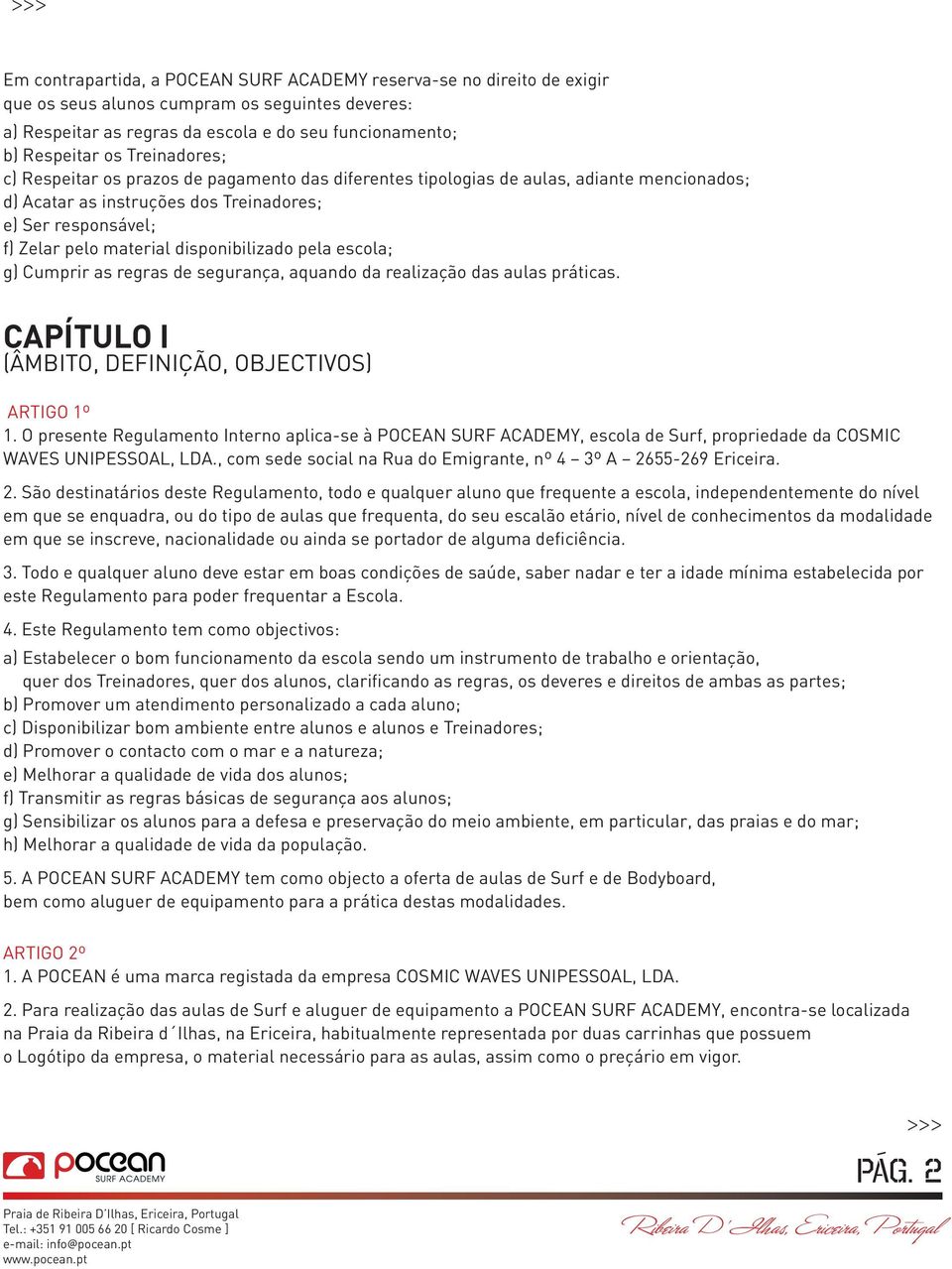 disponibilizado pela escola; g) Cumprir as regras de segurança, aquando da realização das aulas práticas. CAPÍTULO I (Âmbito, definição, objectivos) Artigo 1º 1.